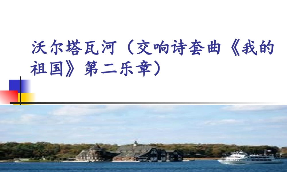 花城粤教版（2019）高中音乐鉴赏《沃尔塔瓦河（交响诗套曲〈我的祖国〉第二乐章）》课件.pptx